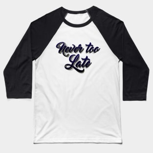 never too late lettering script typography Baseball T-Shirt